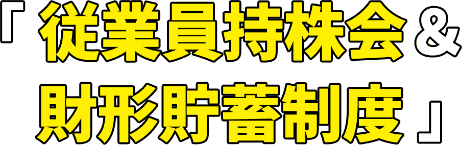 「従業員持株会＆財形貯蓄制度」